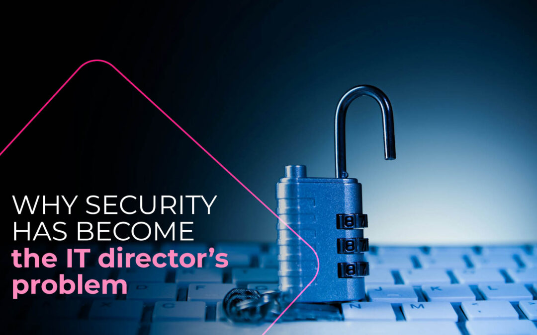 Why security keeps landing on the IT director’s desk